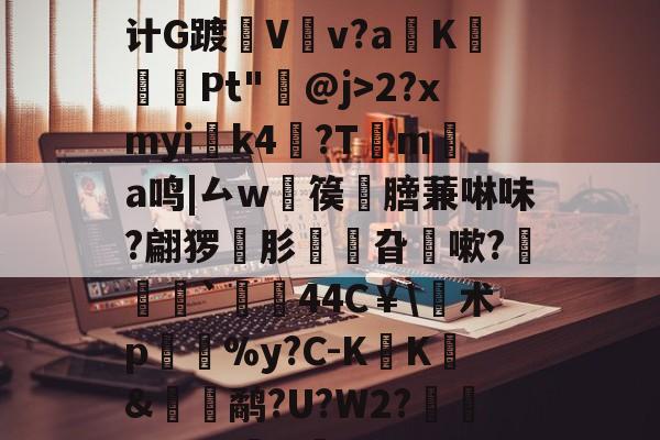 中欧体育app-?縇?fz燆?P動计G踱Vv?a礈KPt"@j>2?xmyi蝐k4綢?T甛ma鸣|厶w濫篌遾膪蒹啉味?翩猡	肜瑺旮嗽?緑`捳満44C￥\﹊术p〧%y?C-K奺K窹&amp;鹬?U?W2?幣:0?,zk換O蹜的简单介绍